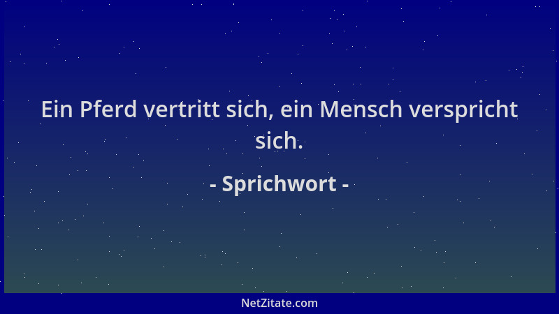 Sprichwort - Ein Pferd vertritt sich, ein Mensch verspricht sich....