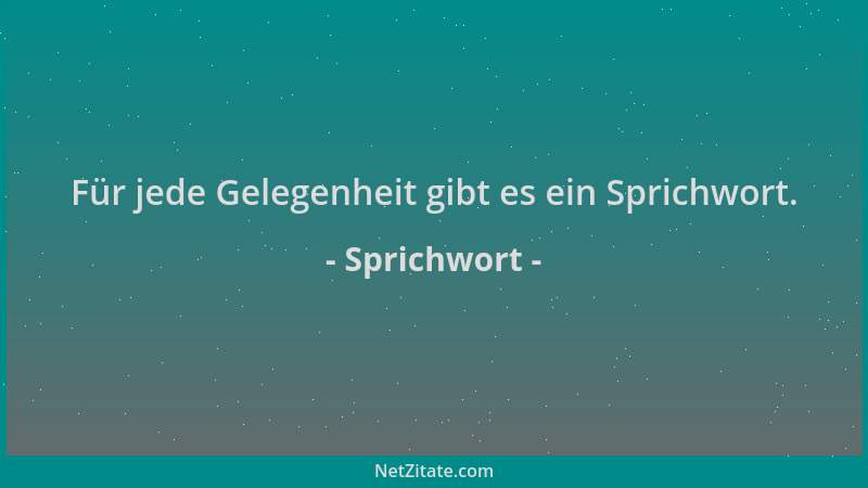 Sprichwort - Für jede Gelegenheit gibt es ein Sprichwort....