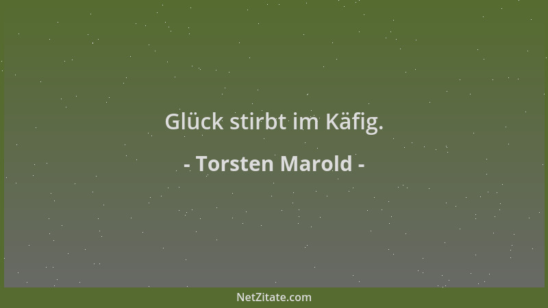 Torsten Marold - Glück stirbt im Käfig....