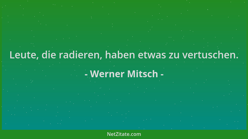 Werner Mitsch - Leute, die radieren, haben etwas zu vertuschen....
