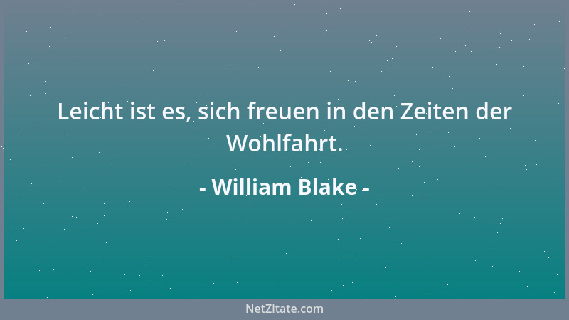 William Blake - Leicht ist es, sich freuen in den Zeiten der Wohlfahrt....