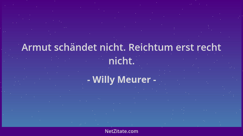 Willy Meurer - Armut schändet nicht. Reichtum erst recht nicht....