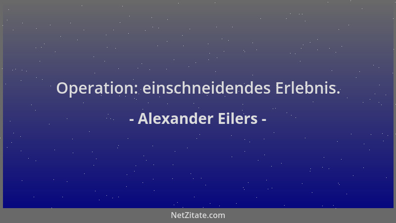 Alexander Eilers - Operation: einschneidendes Erlebnis....