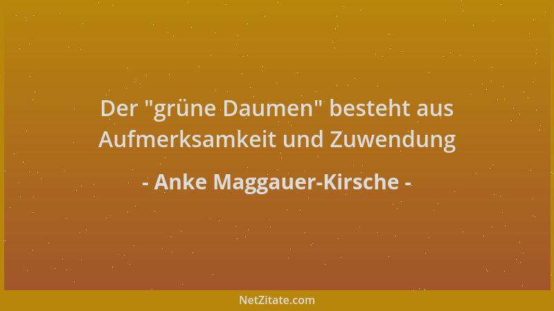 Anke Maggauer-Kirsche - Der  "grüne Daumen " besteht aus Aufmerksamkeit und Zuwendung...