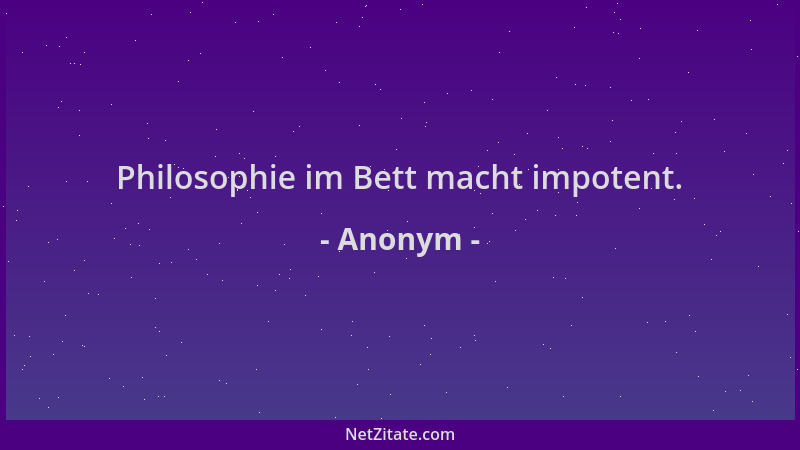 Anonym - Philosophie im Bett macht impotent....