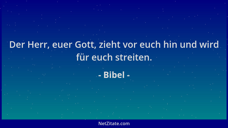 Bibel - Der Herr, euer Gott, zieht vor euch hin und wird für euch streiten....