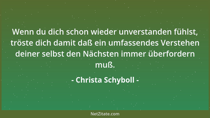 Christa Schyboll - Wenn du dich schon wieder unverstanden fühlst, tröste dich damit daß ein umfassendes Verstehen deiner se...