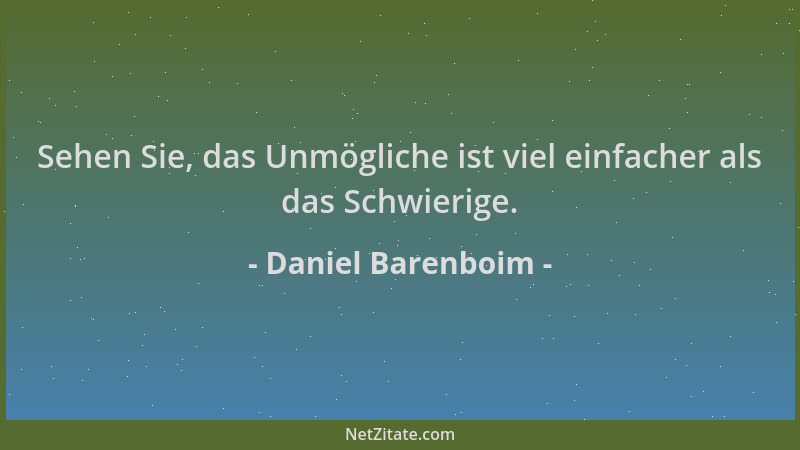 Daniel Barenboim - Sehen Sie, das Unmögliche ist viel einfacher als das Schwierige....