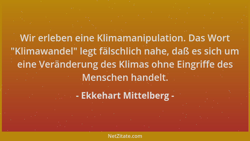 Ekkehart Mittelberg - Wir erleben eine Klimamanipulation. Das Wort  "Klimawandel " legt fälschlich nahe, daß es sich um eine...
