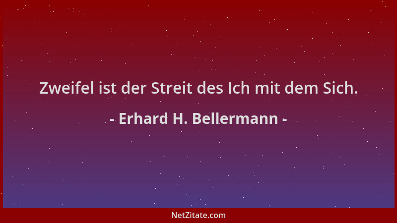 Erhard H. Bellermann - Zweifel ist der Streit des Ich mit dem Sich....