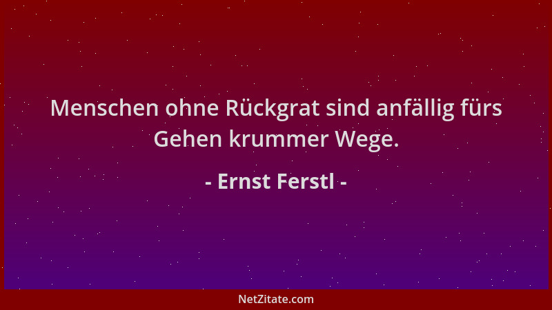 Ernst Ferstl - Menschen ohne Rückgrat sind anfällig fürs Gehen krummer Wege....