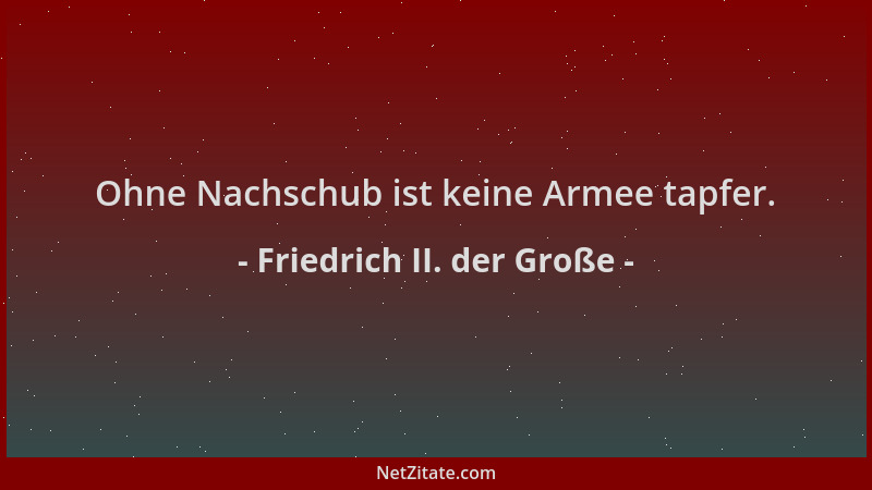 Friedrich II. der Große - Ohne Nachschub ist keine Armee tapfer....