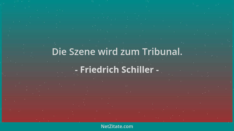 Friedrich Schiller - Die Szene wird zum Tribunal....