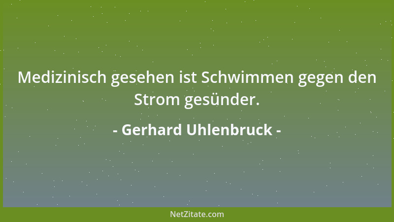Gerhard Uhlenbruck - Medizinisch gesehen ist Schwimmen gegen den Strom gesünder....