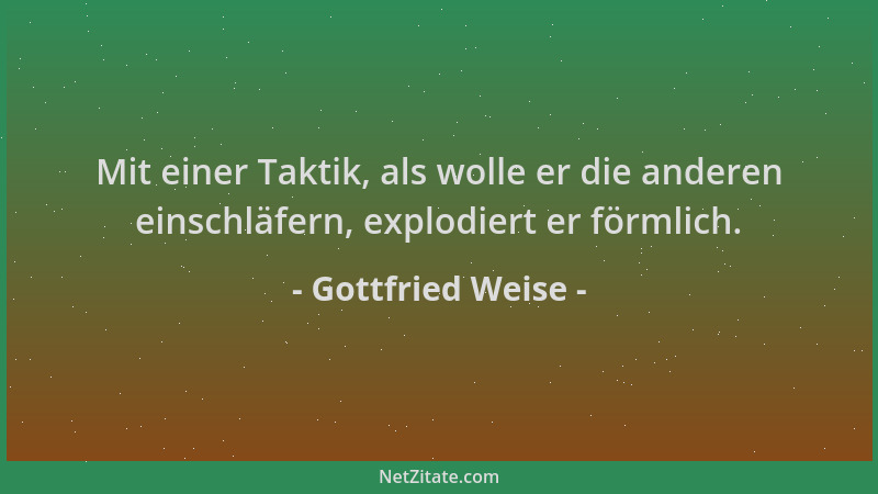 Gottfried Weise - Mit einer Taktik, als wolle er die anderen einschläfern, explodiert er förmlich....