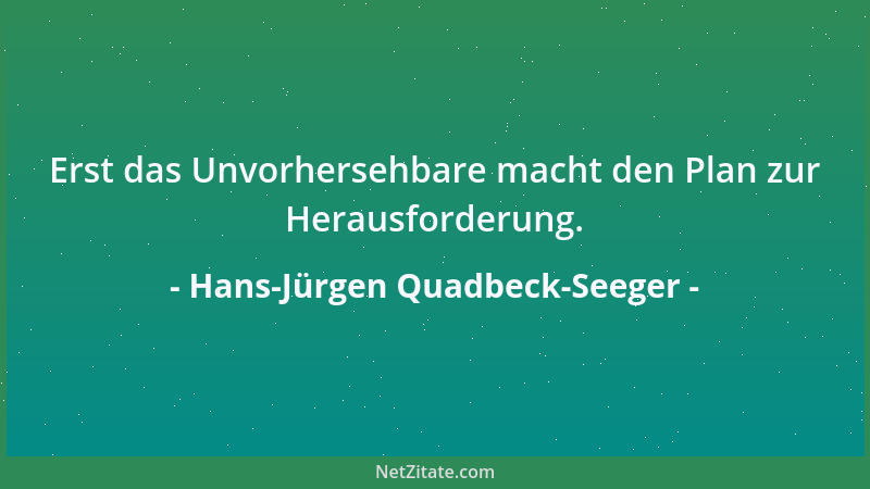 Hans-Jürgen Quadbeck-Seeger - Erst das Unvorhersehbare macht den Plan zur Herausforderung....