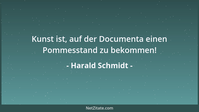 Harald Schmidt - Kunst ist, auf der Documenta einen Pommesstand zu bekommen!...