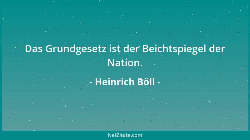 Heinrich Böll - Das Grundgesetz ist der Beichtspiegel der Nation....