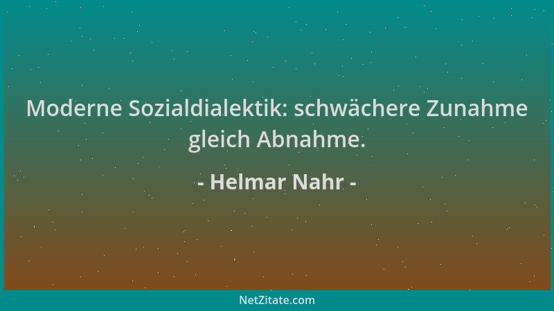 Helmar Nahr - Moderne Sozialdialektik: schwächere Zunahme gleich Abnahme....