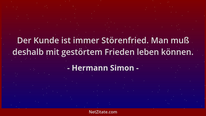 Hermann Simon - Der Kunde ist immer Störenfried. Man muß deshalb mit gestörtem Frieden leben können....