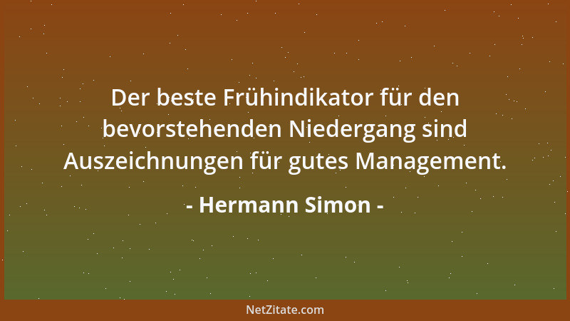 Hermann Simon - Der beste Frühindikator für den bevorstehenden Niedergang sind Auszeichnungen für gutes Management....