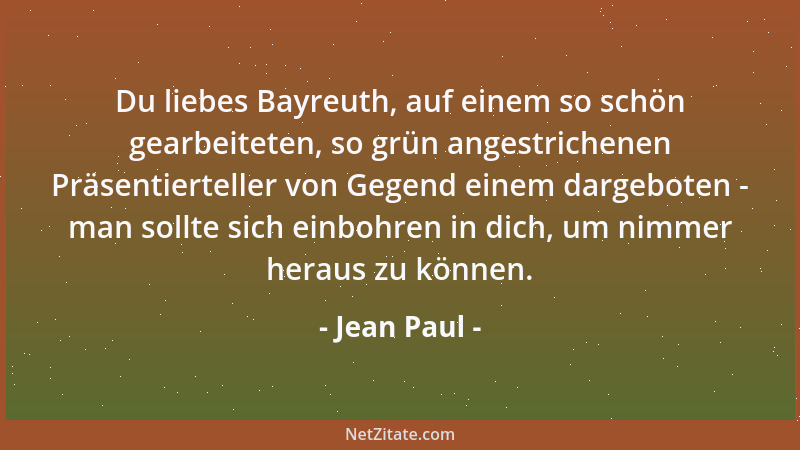 Jean Paul - Du liebes Bayreuth, auf einem so schön gearbeiteten, so grün angestrichenen Präsentierteller von Gegend einem d...