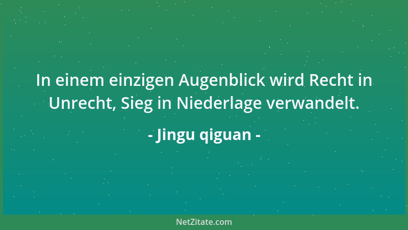 Jingu qiguan - In einem einzigen Augenblick wird Recht in Unrecht, Sieg in Niederlage verwandelt....