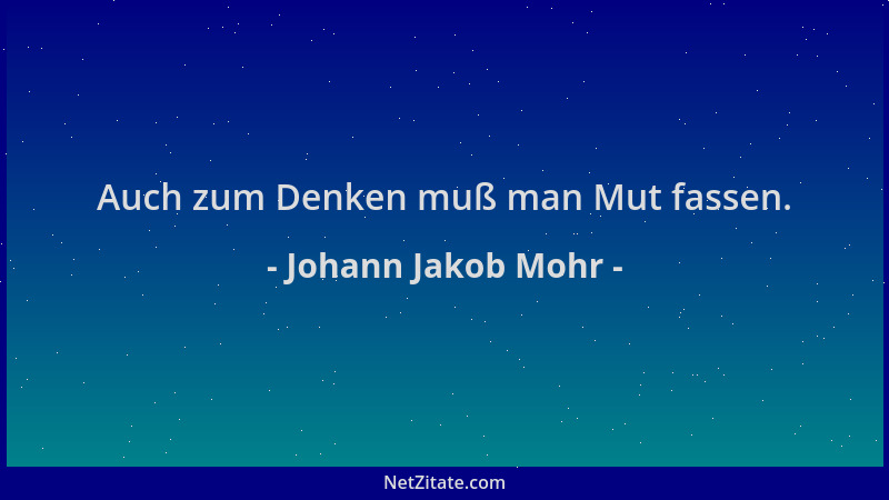 Johann Jakob Mohr - Auch zum Denken muß man Mut fassen....