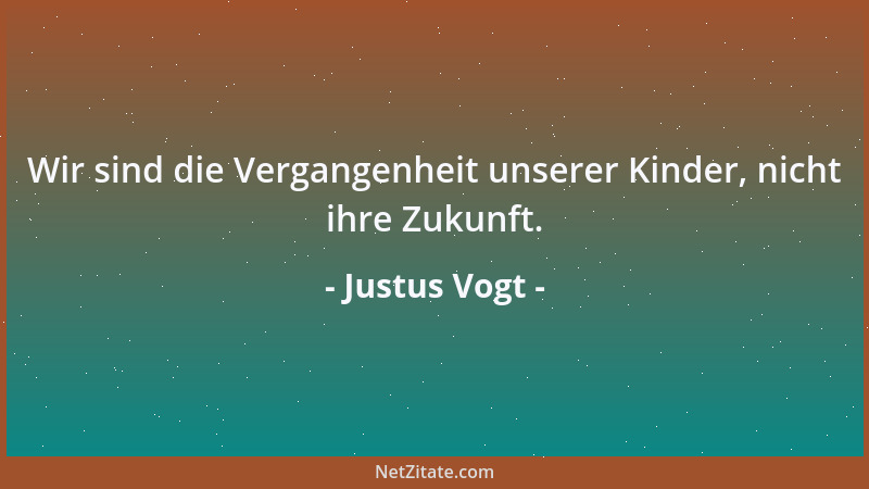 Justus Vogt - Wir sind die Vergangenheit unserer Kinder, nicht ihre Zukunft....