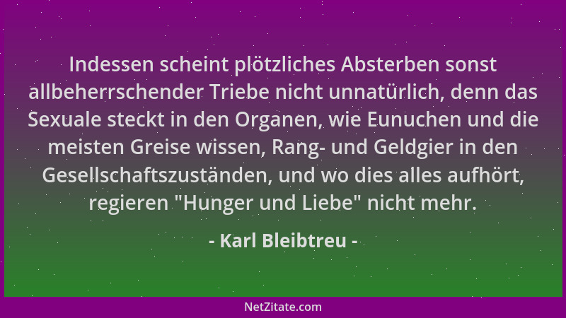 Karl Bleibtreu - Indessen scheint plötzliches Absterben sonst allbeherrschender Triebe nicht unnatürlich, denn das Sexuale...