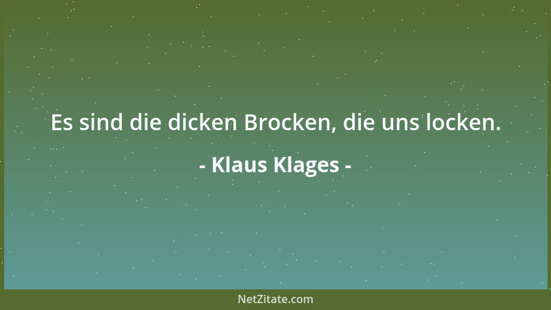 Klaus Klages - Es sind die dicken Brocken, die uns locken....