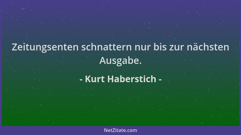 Kurt Haberstich - Zeitungsenten schnattern nur bis zur nächsten Ausgabe....