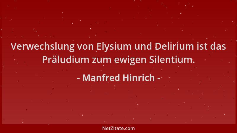 Manfred Hinrich - Verwechslung von Elysium und Delirium ist das Präludium zum ewigen Silentium....