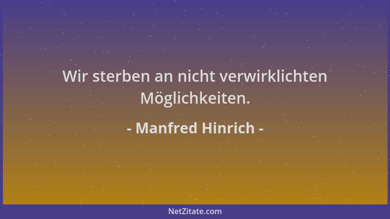 Manfred Hinrich - Wir sterben an nicht verwirklichten Möglichkeiten....