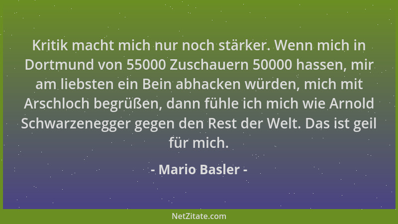 Mario Basler - Kritik macht mich nur noch stärker. Wenn mich in Dortmund von 55000 Zuschauern 50000 hassen, mir am liebsten...