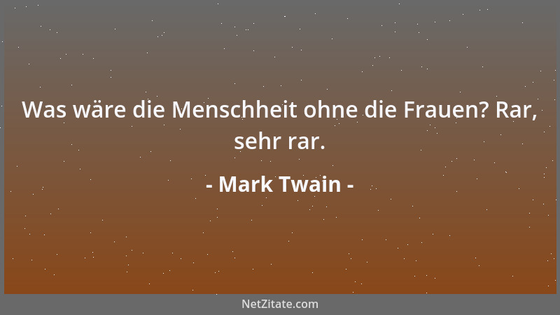Mark Twain - Was wäre die Menschheit ohne die Frauen? Rar, sehr rar....