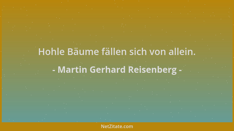Martin Gerhard Reisenberg - Hohle Bäume fällen sich von allein....