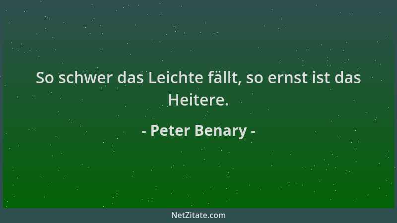 Peter Benary - So schwer das Leichte fällt, so ernst ist das Heitere....