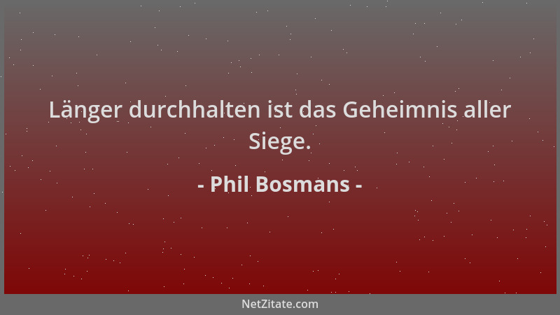 Phil Bosmans - Länger durchhalten ist das Geheimnis aller Siege....
