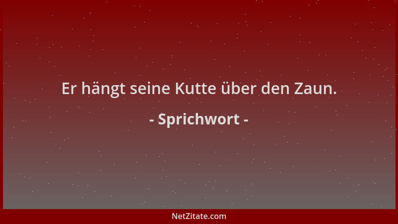 Sprichwort - Er hängt seine Kutte über den Zaun....