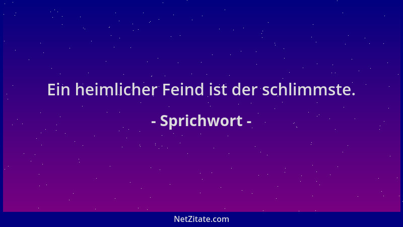 Sprichwort - Ein heimlicher Feind ist der schlimmste....