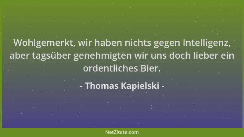 Thomas Kapielski - Wohlgemerkt, wir haben nichts gegen Intelligenz, aber tagsüber genehmigten wir uns doch lieber ein orden...