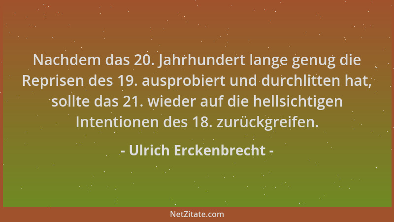 Ulrich Erckenbrecht - Nachdem das 20. Jahrhundert lange genug die Reprisen des 19. ausprobiert und durchlitten hat, sollte...