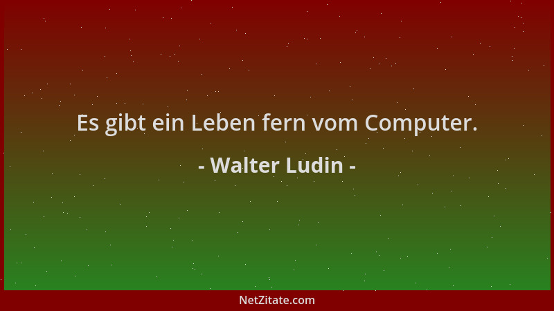 Walter Ludin - Es gibt ein Leben fern vom Computer....