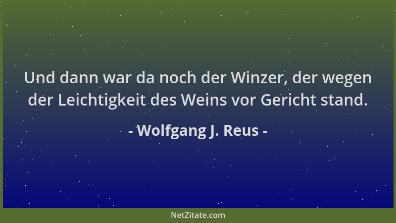 Wolfgang J. Reus - Und dann war da noch der Winzer, der wegen der Leichtigkeit des Weins vor Gericht stand....