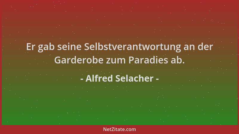 Alfred Selacher - Er gab seine Selbstverantwortung an der Garderobe zum Paradies ab....