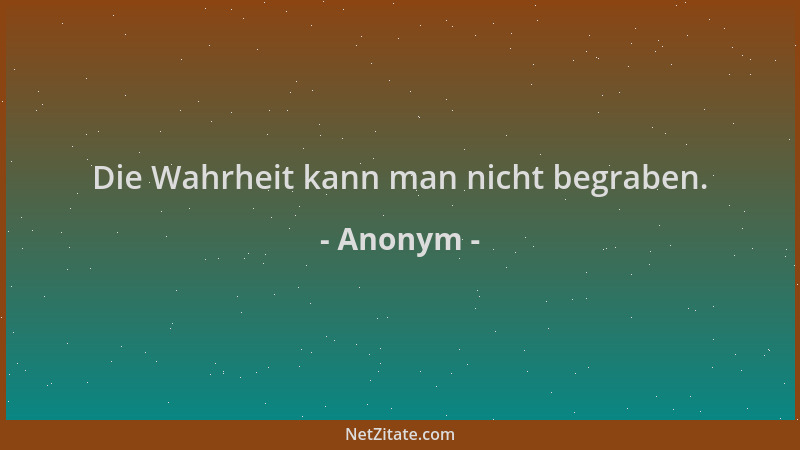 Anonym - Die Wahrheit kann man nicht begraben....