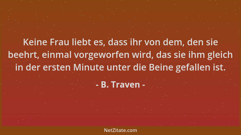B. Traven - Keine Frau liebt es, dass ihr von dem, den sie beehrt, einmal vorgeworfen wird, das sie ihm gleich in der erste...