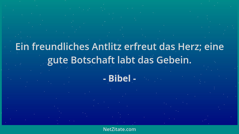 Bibel - Ein freundliches Antlitz erfreut das Herz; eine gute Botschaft labt das Gebein....
