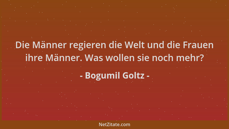 Bogumil Goltz - Die Männer regieren die Welt und die Frauen ihre Männer. Was wollen sie noch mehr?...